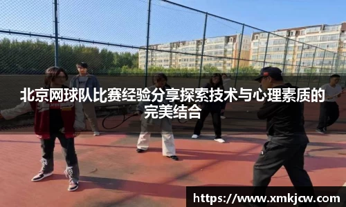 北京网球队比赛经验分享探索技术与心理素质的完美结合