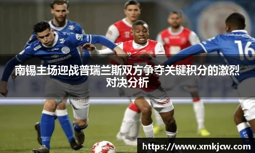 南锡主场迎战普瑞兰斯双方争夺关键积分的激烈对决分析